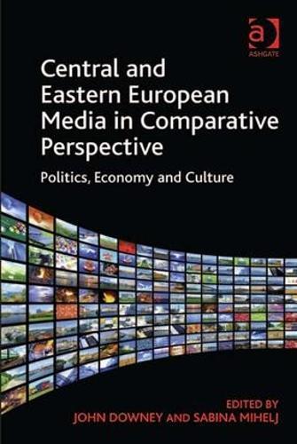 Central and Eastern European Media in Comparative Perspective: Politics, Economy and Culture