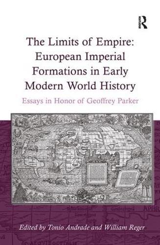 The Limits of Empire: European Imperial Formations in Early Modern World History: Essays in Honor of Geoffrey Parker