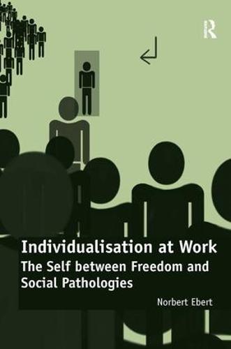 Individualisation at Work: The Self between Freedom and Social Pathologies
