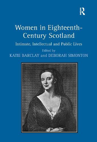 Women in Eighteenth-Century Scotland: Intimate, Intellectual and Public Lives