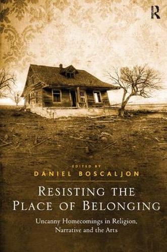 Resisting the Place of Belonging: Uncanny Homecomings in Religion, Narrative and the Arts