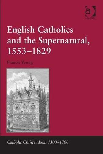 English Catholics and the Supernatural, 1553�1829