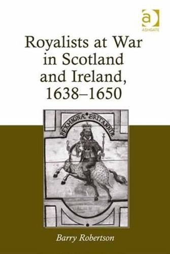 Royalists at War in Scotland and Ireland, 1638–1650
