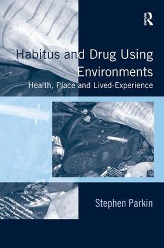 Habitus and Drug Using Environments: Health, Place and Lived-Experience
