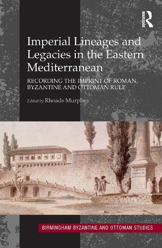 Imperial Lineages and Legacies in the Eastern Mediterranean: Recording the Imprint of Roman, Byzantine and Ottoman Rule