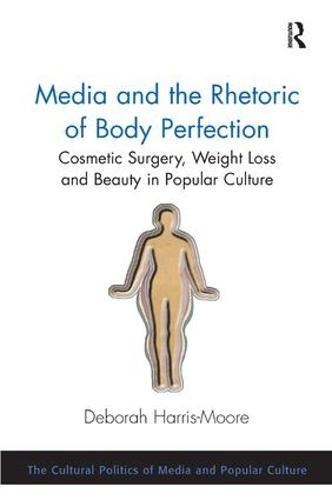 Media and the Rhetoric of Body Perfection: Cosmetic Surgery, Weight Loss and Beauty in Popular Culture