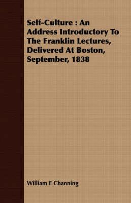 Self-Culture: An Address Introductory To The Franklin Lectures, Delivered At Boston, September, 1838