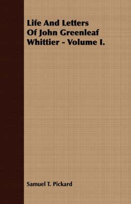 Life And Letters Of John Greenleaf Whittier - Volume I.