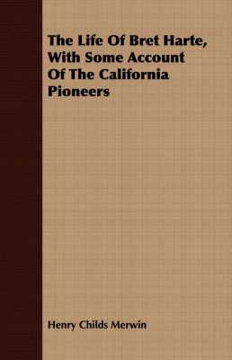 The Life Of Bret Harte, With Some Account Of The California Pioneers
