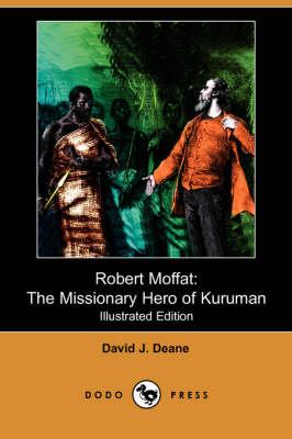 Robert Moffat: The Missionary Hero of Kuruman (Illustrated Edition) (Dodo Press)