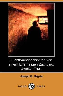 Zuchthausgeschichten Von Einem Ehemaligen Zuchtling, Zweiter Theil (Dodo Press)