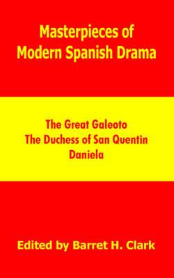 Masterpieces of Modern Spanish Drama: The Great Galeoto, the Duchess of San Quentin, Daniela