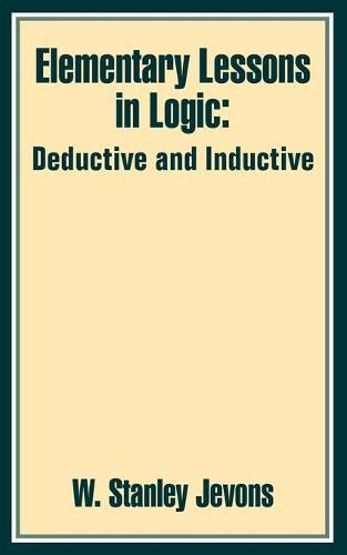 Elementary Lessons in Logic: Deductive and Inductive