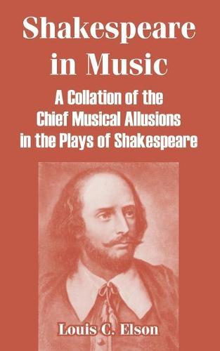 Shakespeare in Music: A Collation of the Chief Musical Allusions in the Plays of Shakespeare