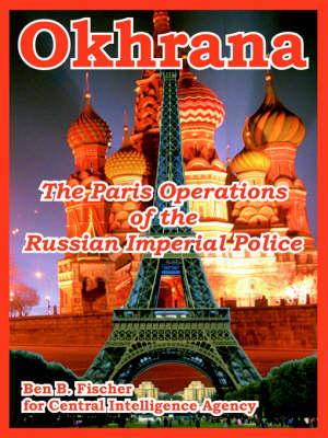 Okhrana: The Paris Operations of the Russian Imperial Police