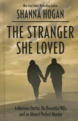 The Stranger She Loved: A Mormon Doctor, His Beautiful Wife, and an Almost Perfect Murder