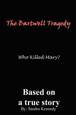 The Bartwell Tragedy Who Killed Mary?: Based on A True Story