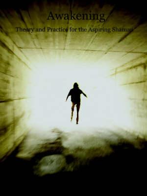 Awakening: Theory and Practice for the Aspiring Shaman