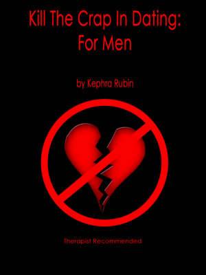 Kill The Crap In Dating: For Men (Second Edition)