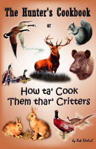 The "Hunter's Cookbook or ""How Ta' Cook Them Thar' Critters"""