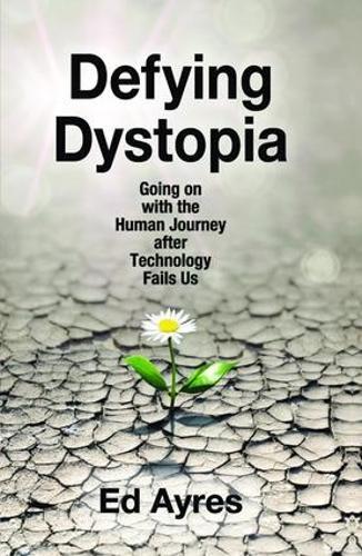 Defying Dystopia: Going on with the Human Journey After Technology Fails Us
