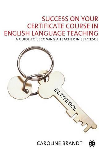 Success on your Certificate Course in English Language Teaching: A guide to becoming a teacher in ELT/TESOL