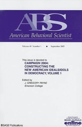 Campaign 2004: Volume 1: Constructing the New American Ideals/Idols in Democracy (Volume 1 of 4)