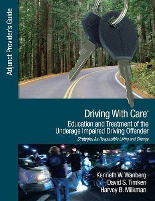Driving With Care: Education and Treatment of the Underage Impaired Driving Offender: An Adjunct Provider′s Guide to Driving With Care: Education and Treatment of the Impaired Driving Offender--Strategies for Responsible Living and Change