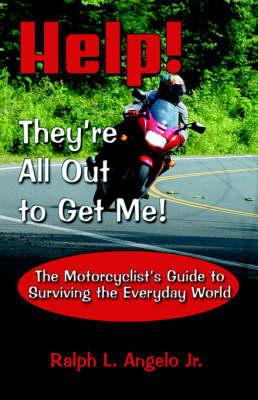 Help! They're All Out to Get Me!: The Motorcyclist's Guide to Surviving the Everyday World