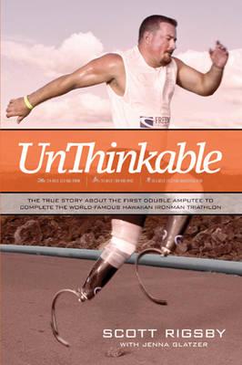 Unthinkable: The True Story about the First Double Amputee to Complete the World-Famous Hawaiian Ironman Triathlon