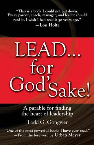 Lead . . . For God'S Sake!: A Parable for Finding the Heart of Leadership