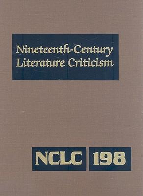 Nineteenth-Century Literature Criticism: Excerpts from Criticism of the Works of Nineteenth-Century Novelists, Poets, Playwrights, Short-Story Writers, & Other Creative Writers