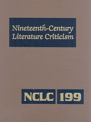 Nineteenth-Century Literature Criticism: Excerpts from Criticism of the Works of Nineteenth-Century Novelists, Poets, Playwrights, Short-Story Writers, & Other Creative Writers