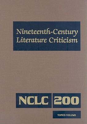 Nineteenth-Century Literature Criticism: Excerpts from Criticism of the Works of Nineteenth-Century Novelists, Poets, Playwrights, Short-Story Writers, & Other Creative Writers