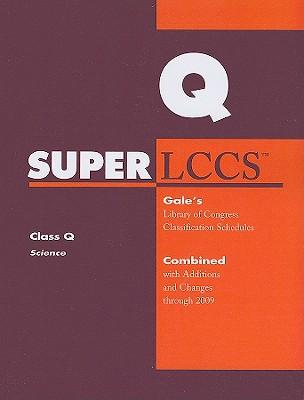 SUPERLCCS: Class Q, Science: Gale's Library of Congress Classification Schedules Combined with Additions and Changes Through 2009