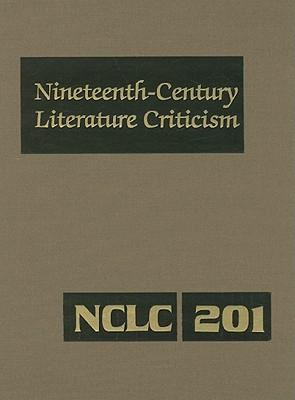 Nineteenth-Century Literature Criticism: Excerpts from Criticism of the Works of Nineteenth-Century Novelists, Poets, Playwrights, Short-Story Writers, & Other Creative Writers