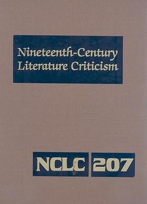 Nineteenth-Century Literature Criticism: Excerpts from Criticism of the Works of Nineteenth-Century Novelists, Poets, Playwrights, Short-Story Writers, & Other Creative Writers