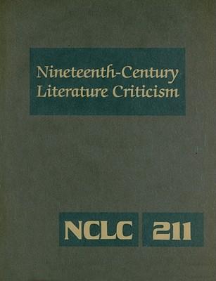 Nineteenth-Century Literature Criticism: Excerpts from Criticism of the Works of Nineteenth-Century Novelists, Poets, Playwrights, Short-Story Writers, & Other Creative Writers