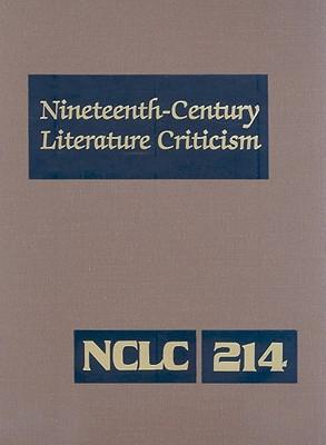 Nineteenth-Century Literature Criticism: Excerpts from Criticism of the Works of Nineteenth-Century Novelists, Poets, Playwrights, Short-Story Writers, & Other Creative Writers