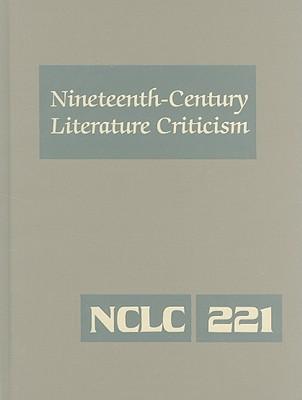 Nineteenth-Century Literature Criticism: Excerpts from Criticism of the Works of Nineteenth-Century Novelists, Poets, Playwrights, Short-Story Writers, & Other Creative Writers