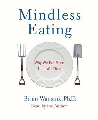 Mindless Eating: Why We Eat More Than We Think