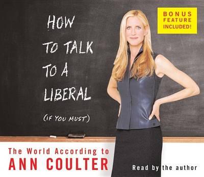 How to Talk to a Liberal (If You Must): The World According to Ann Coulter