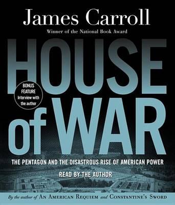 House of War: The Pentagon and the Disastrous Rise of American Power