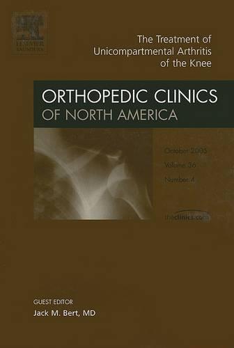 Treatment of Unicompartmental Arthritis of the Knee, an Issue of Orthopedic Clinics