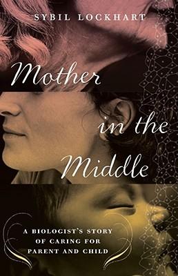 Mother in the Middle: A Biologist's Story of Caring for Parent and Child