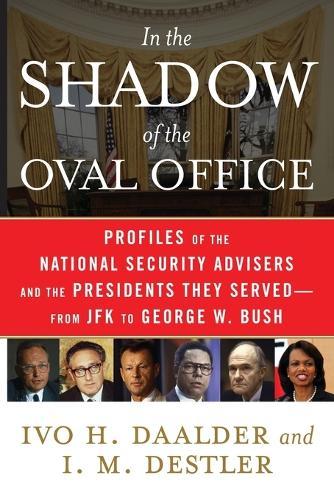 In the Shadow of the Oval Office: Profiles of the National Security Advisers and the Presidents They Served - From JFK to George W. Bush