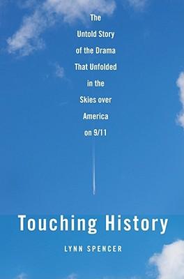 Touching History: The Untold Story of the Drama That Unfolded in the Skies Over America on 9/11