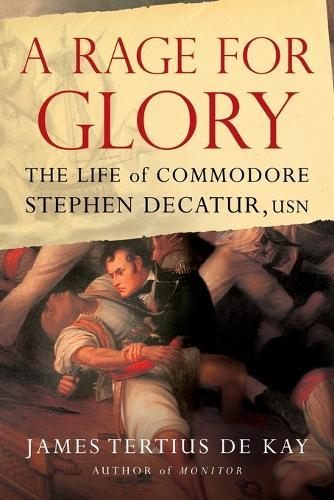 A Rage for Glory: The Life of Commodore Stephen Decatur, USN