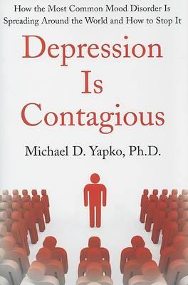 Depression is Contagious: How the Most Common Mood Disorder is Spreading Around the World and How to Stop it