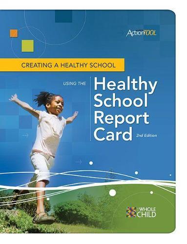 Creating a Healthy School Using the Healthy School Report Card, 2nd Edition: An ASCD Action Tool, 2nd Edition